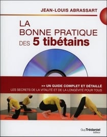 La bonne pratique des 5 tibétains - un guide complet et détaillé pour la santé et la vitalité