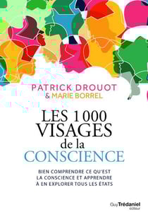 Les 1000 visages de la conscience - bien comprendre ce qu'est la conscience et apprendre à en explorer tous les états