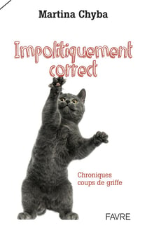 Impolitiquement correct - chroniques coups de griffe
