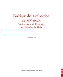 Poétique de la collection au XIX siècle - du document de l'historien au bibelot de l'esthète