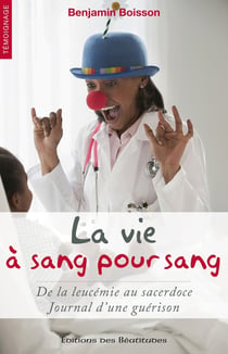 La vie à sang pour sang - de la leucémie au sacerdoce - journal d'une guérison