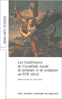 Les conférences de l'academie royale de peinture et de sculpture au XVII siècle