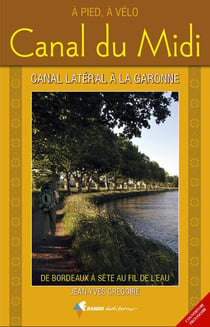 Canal du midi et le canal latéral à la garonne - de bordeaux à sète au fil de l'eau