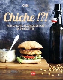 Chiche !?! - pois chiches, houmus et cie en 30 recettes
