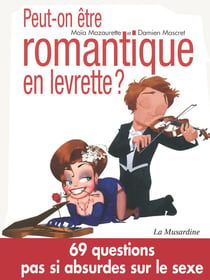 Peut-on être romantique en levrette ? - et 69 autres questions pas si absurdes sur le sexe