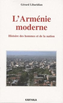Arménie moderne. Histoire des hommes et de la nation (L')