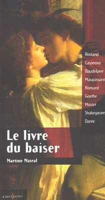 Le livre du baiser - rostan casanova baudelaire maupassant ronsard goethe musset shakespeare dante