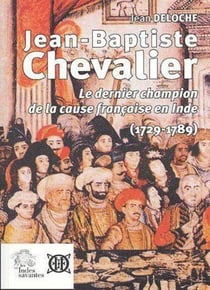 Jean-Baptiste Chevalier 1729-1789 - le dernier champion de la cause française en Inde