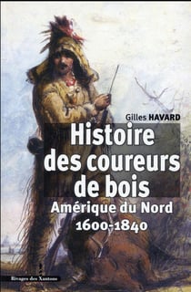 Histoire des coureurs de bois : Amérique du Nord 1600-1840