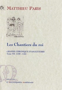 GRANDE CHRONIQUE D'ANGLETERRE. T.7-(1238-1241) Les Chantiers du roi.