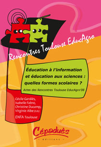 Éducation à l?information et éducation aux sciences : quelles formes scolaires ? - actes des rencontres Toulouse éducagro'08