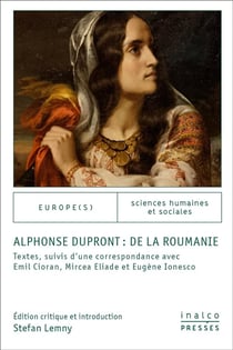 Alphonse Dupront : de la Roumanie - textes suivis d'une correspondance avec Emil Cioran, Mircea Eliade et Eugène Ionesco