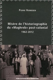 Misère de l´historiographie du « Maghreb » post-colonial (1962-2012)