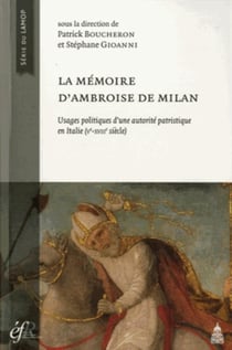 La mémoire d'Ambroise de Milan : usages politiques et sociaux d'une autorité patristique en Italie (Ve-XVIIIe siècle)