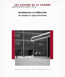 Les cahiers de La Cambre Architecture n.6 : architecture et reflexivité : une discipline en régime d'incertitude