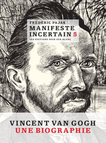 Manifeste incertain Tome 5 - Vincent Van Gogh, une biographie