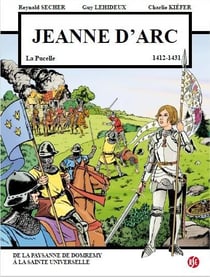 Jeanne d'Arc la pucelle (1412-1431) - de la paysanne de Domremy à la Sainte universelle