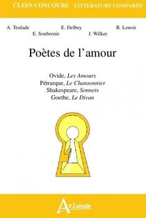 Poètes de l'amour - Ovide, Les Amours, Pétrarque, Le Chansonnier, Shakespeare, : Sonnets, Goethe, Le Divan