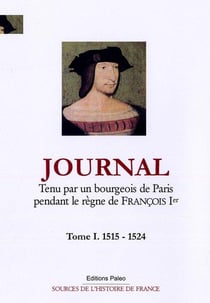 Journal Tome 1 - tenu par un bourgeois de Paris pendant le règne de François Ier (1515-1524)