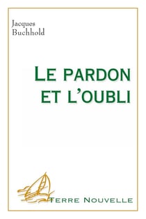 Le pardon et l'oubli : (3e édition)