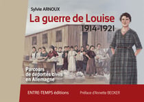 La guerre de louise, 1914-1921 - parcours de déportés civils en allemagne