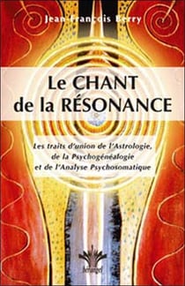 Le chant de la résonance - les traits d'union de l'astrologie, de la psychogénéalogie et de l'analyse psychosomatique