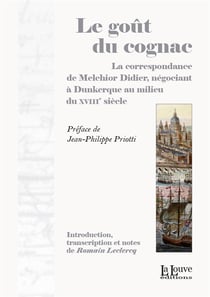 Le gout du cognac - la correspondance de Melchior Didier, négociant à Dunkerque au milieu du XVIIIe siècle