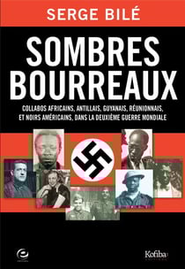 Sombres bourreaux - collabos africains, antillais, guyannais, réunionnais et noirs américains dans la Deuxième Guerre mondiale