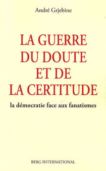 La guerre du doute et de la certitude - la democratie face aux fanatismes.
