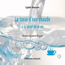La tasse d'eau chaude à la santé de la vie - rituel ayurvédique