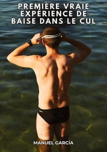 Première vraie expérience de baise dans le cul : Histoires Érotiques Gay de Sexe Explicite