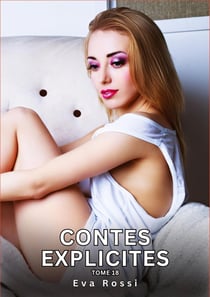 Contes explicites. Tome 18 : Histoires Érotiques Interdites de Sexe Tabou pour Adultes