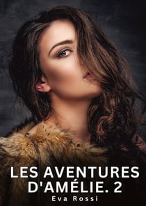 Les Aventures d'Amélie. 2 : Nouvelles Erotiques pour Adultes - Histoires de Sexe Explicites et Taboues (Interdites & Hard)