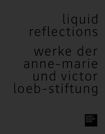 Liquid reflections werke der anne-marie und victor loeb-stiftung /allemand