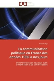 La communication politique en france des annees 1960 a nos jours - de la television aux nouveaux out