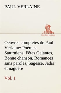 Oeuvres completes de paul verlaine, vol. 1 poemes saturniens, fetes galantes, bonne chanson, romance