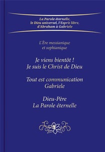 L'Ère messianique et sophianique : « Je viens bientôt ! Je suis le Christ de Dieu », « Tout est communication », « Dieu-Père. La Parole éternelle »