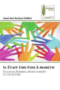 Il Était Une Fois À Mareth : Fellagas, Rommel, MontgomeryEt Les Autres