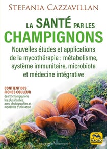 La santé par les champignons : Nouvelles études et applications de la mycothérapie : métabolisme, système immunitaire, microbiote et médecine intégrative