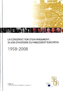 La construction d'un parlement : 50 ans d'histoire du parlement européen - 1958-2008