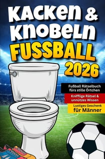 Kacken & Knobeln: Fußball Rätselbuch fürs stille Örtchen mit kniffligen Rätseln & unnützem : Wissen  Lustiges Geschenk für Männer