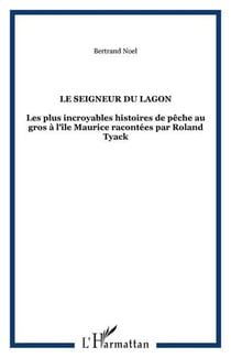 Le seigneur du lagon - les plus incroyables histoires de peche au gros a l'ile maurice racontees par