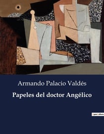 Papeles del doctor Angélico : Reflexiones sobre la naturaleza humana y la ciencia en la obra de Armando Palacio Valdés