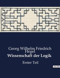Wissenschaft der Logik : Die Wissenschaft der Logik: Eine Untersuchung der Denkbestimmungen