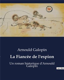 La Fiancée de l'espion : Un roman historique d'Arnould Galopin