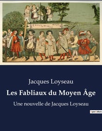 Les Fabliaux du Moyen Âge : Une nouvelle de Jacques Loyseau