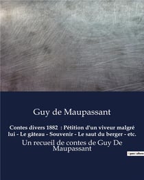 Contes divers 1882 : Pétition d'un viveur malgré lui - Le gâteau - Souvenir - Le saut du berger - etc. : Un recueil de contes de Guy De Maupassant