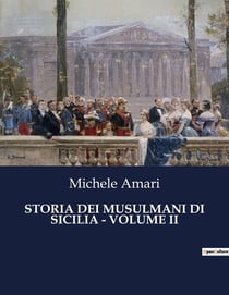 STORIA DEI MUSULMANI DI SICILIA - VOLUME II : Un mosaico di culture nel cuore del Mediterraneo