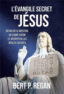 L'Évangile secret de Jésus : Dévoiler le mystère du carré Sator et décrypter les règles cachées