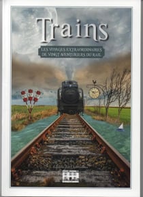 Trains - les voyages extraordinaires de vingt aventuriers du rail